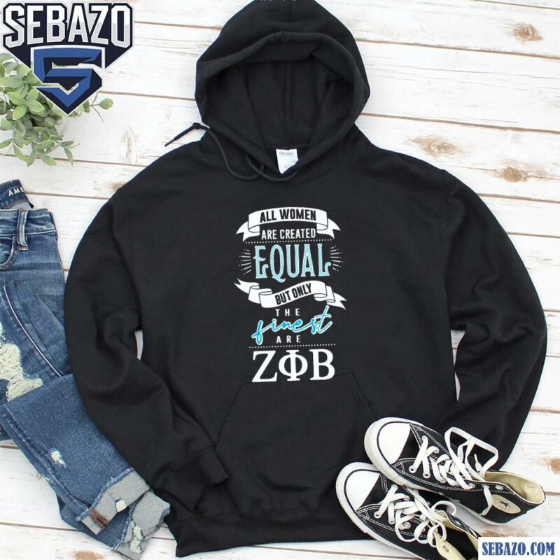 Created Equal But Only The Finest Are Zeta Phi Beta Shirt hoodie