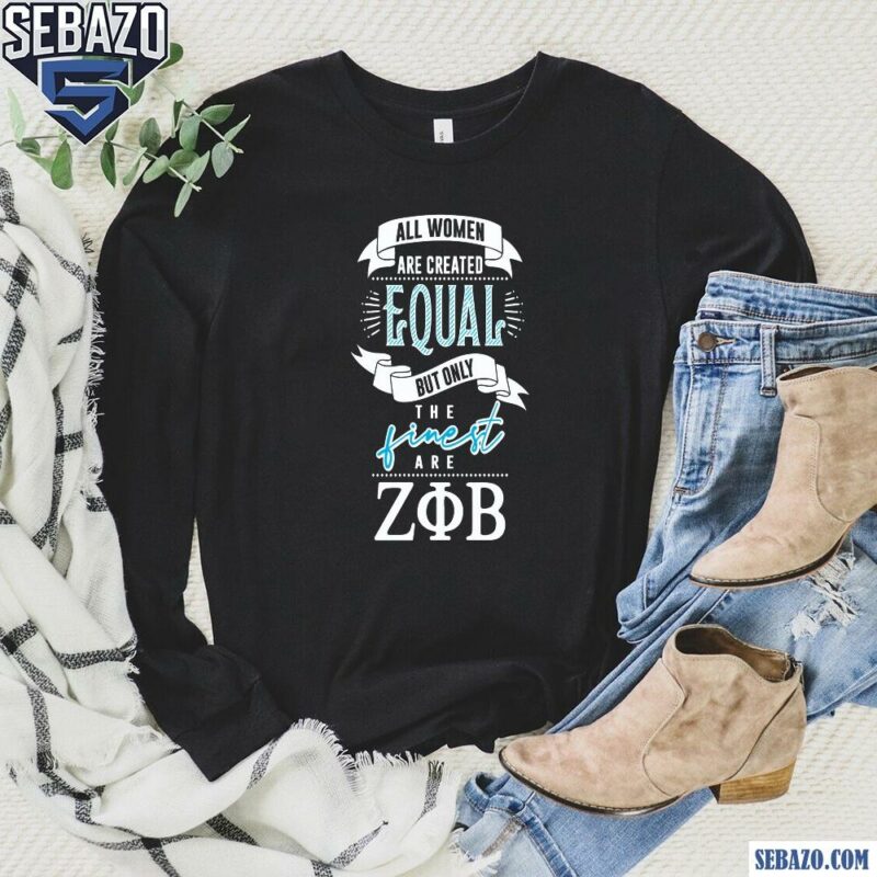 Created Equal But Only The Finest Are Zeta Phi Beta Shirt long sleeved