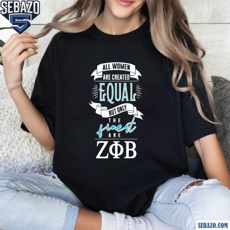 Created Equal But Only The Finest Are Zeta Phi Beta Shirt t-shirt