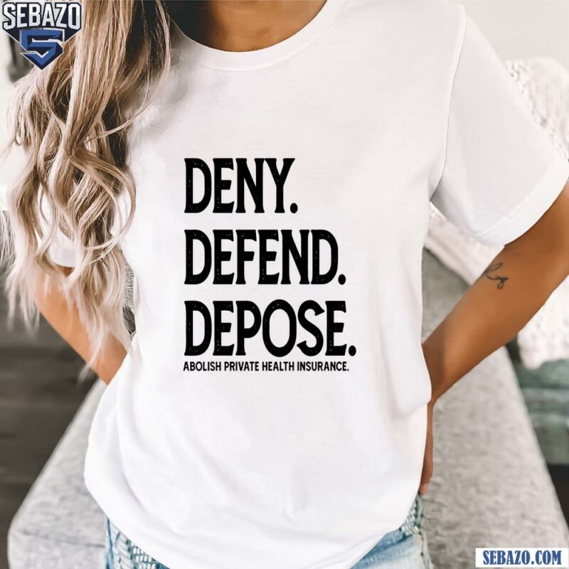 Deny Defend Depose Abolish Private Health Insurance Shirt t-shirt