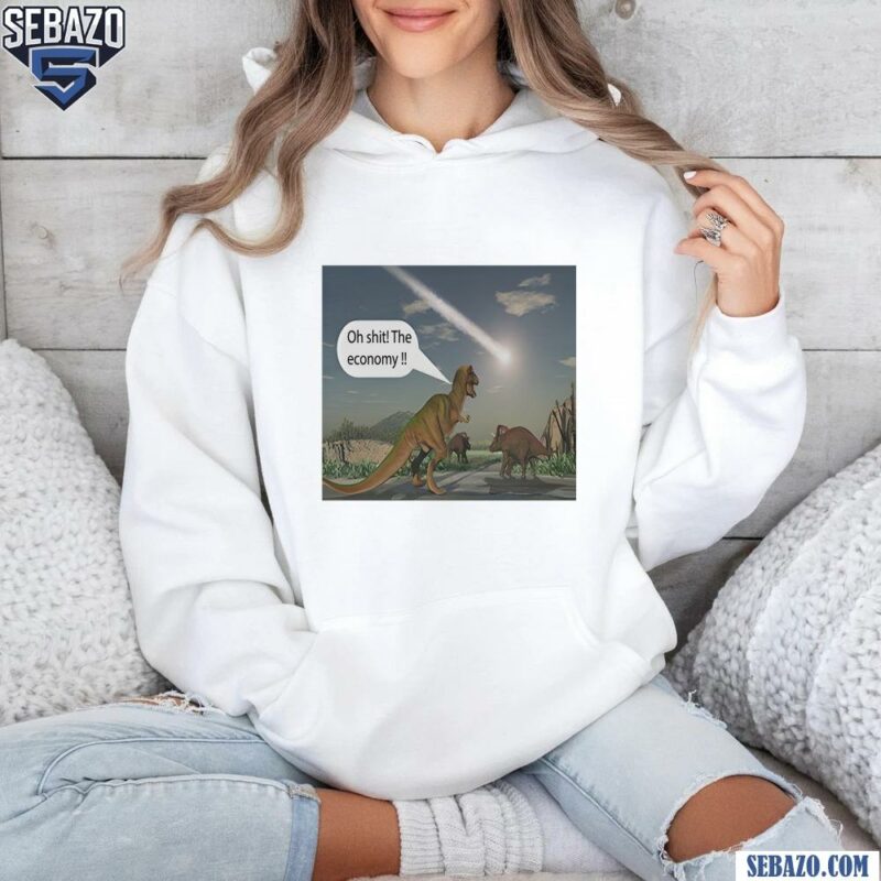 Dinosaur Oh Shit The Economy Shirt hoodie