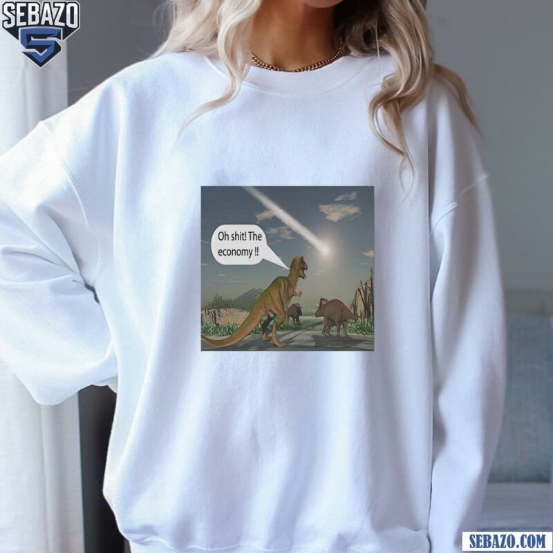 Dinosaur Oh Shit The Economy Shirt sweatshirt