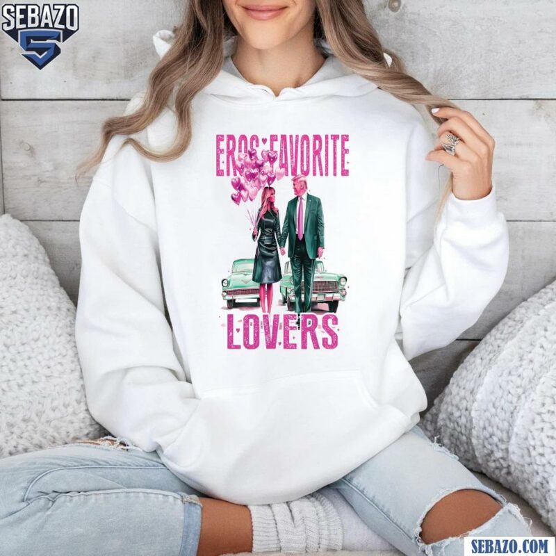 Eros Favorite Lovers Donald Trump And Melania Valentine Shirt hoodie