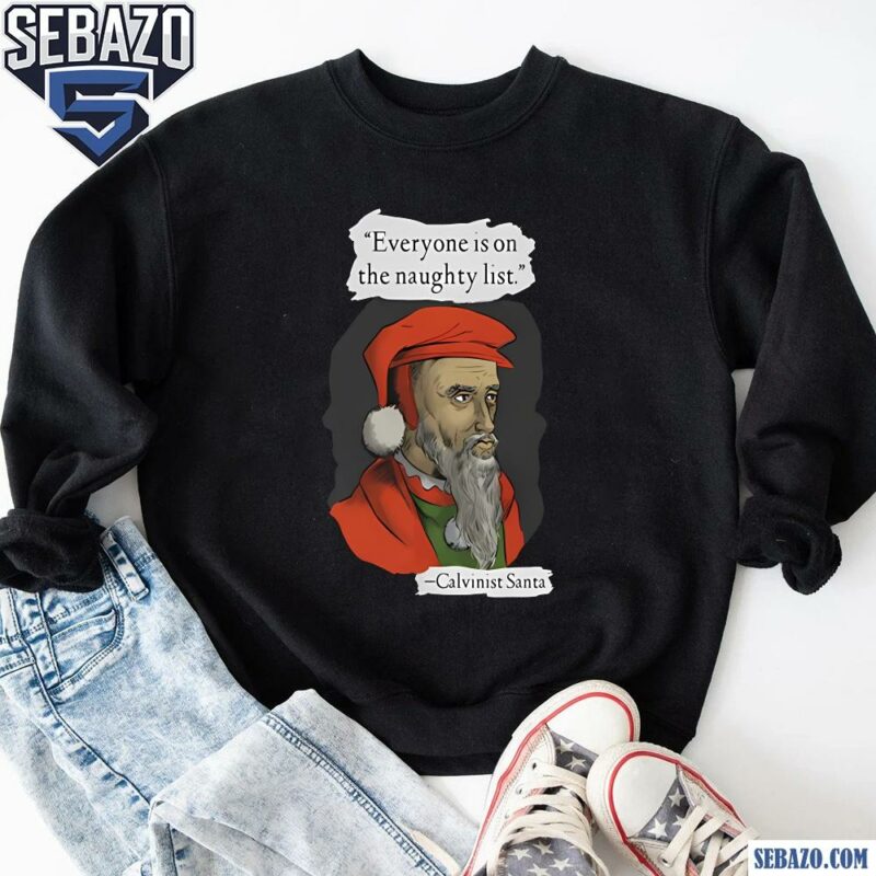 Everyone Is On The Naughty List Calvinist Santa Shirt sweatshirt