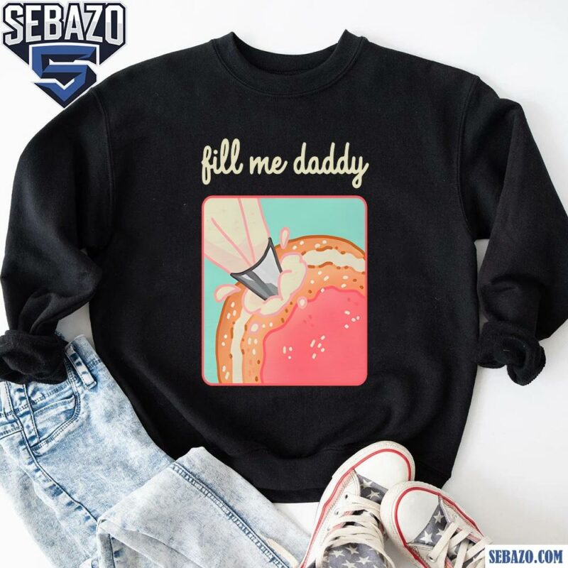 Fill Me Daddy Donut Parody Shirt sweatshirt