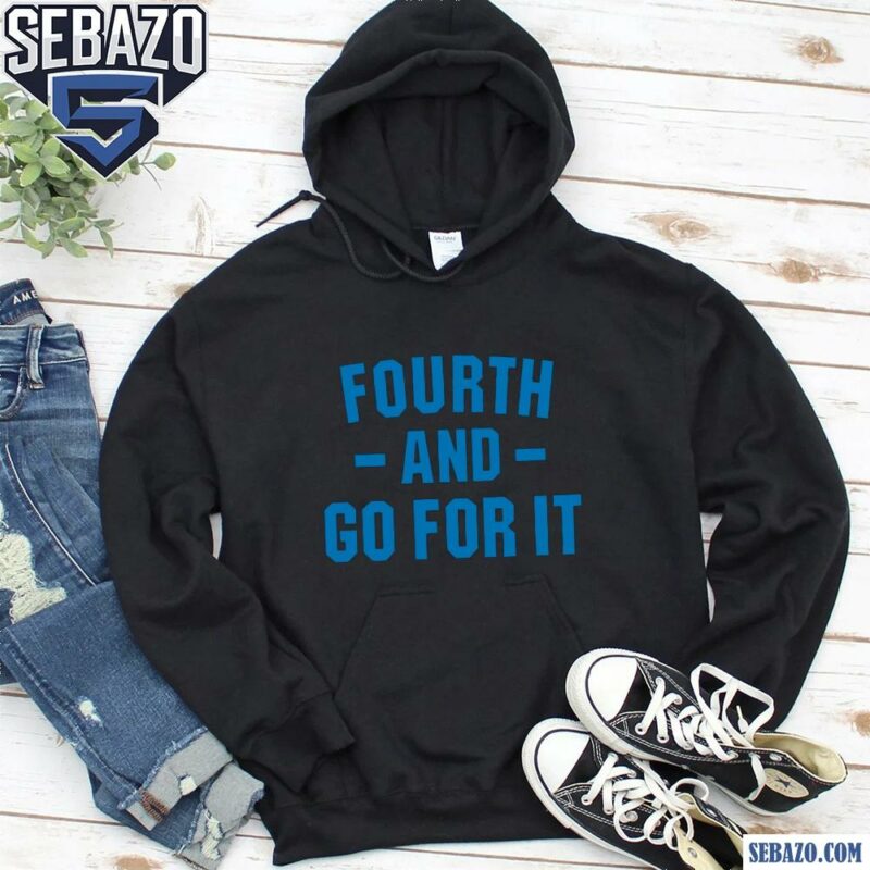 Fourth And Go For It Detroit Lions Shirt hoodie