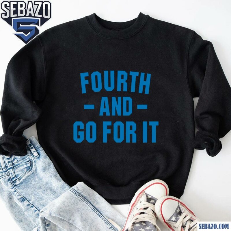 Fourth And Go For It Detroit Lions Shirt sweatshirt