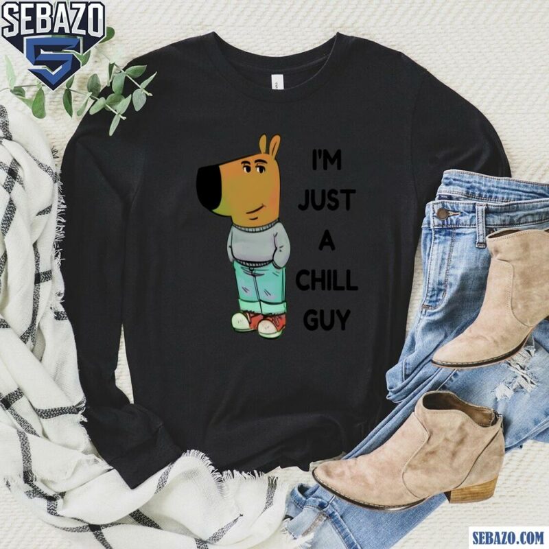 Funny I Am Just A Chill Guy Meme Shirt long sleeved