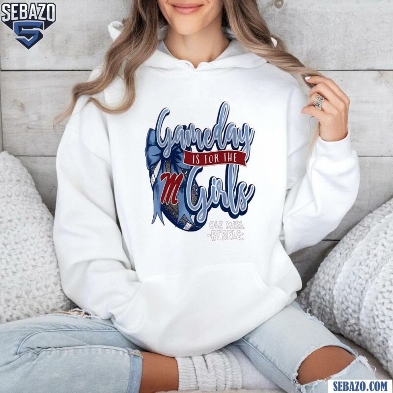 Gameday Is For The Girls Ole Miss Rebels Shirt hoodie