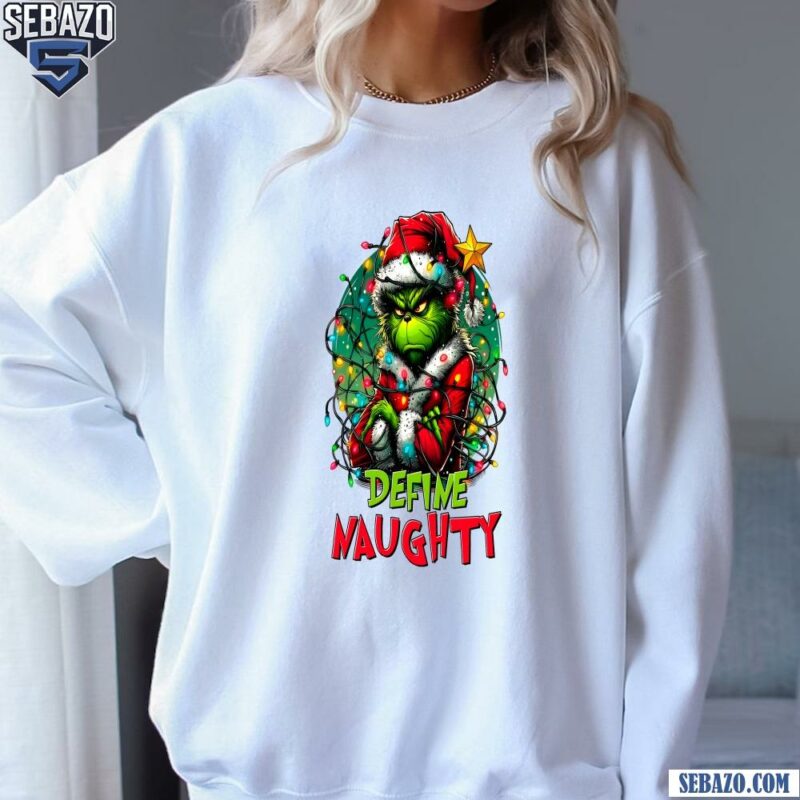 Grinch Define Naughty Grinch Christmas Lights Shirt sweatshirt