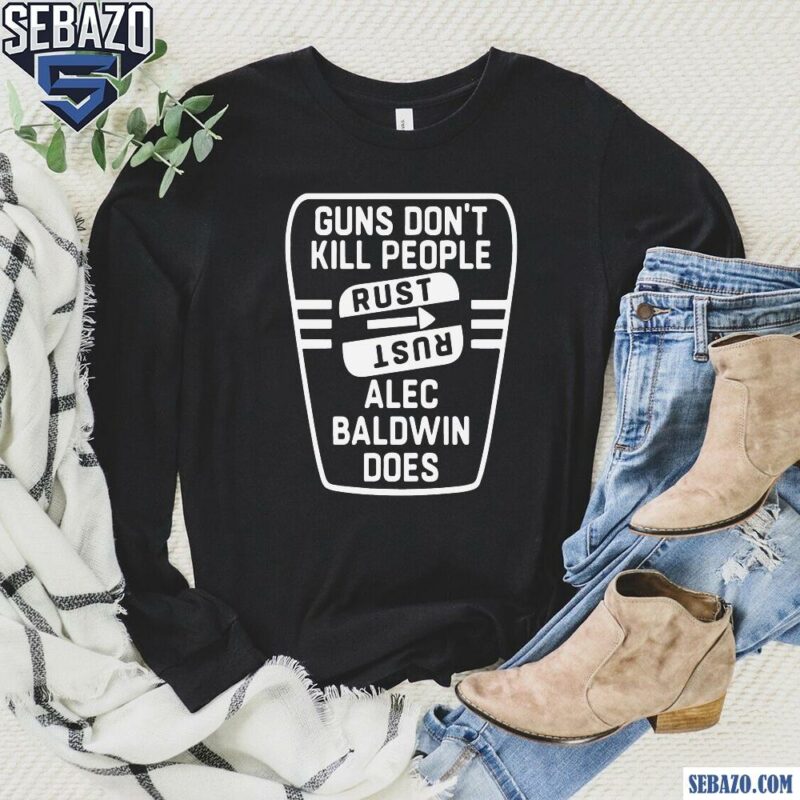 Guns Dont Kill People Rust Alec Baldwin Does Shirt long sleeved