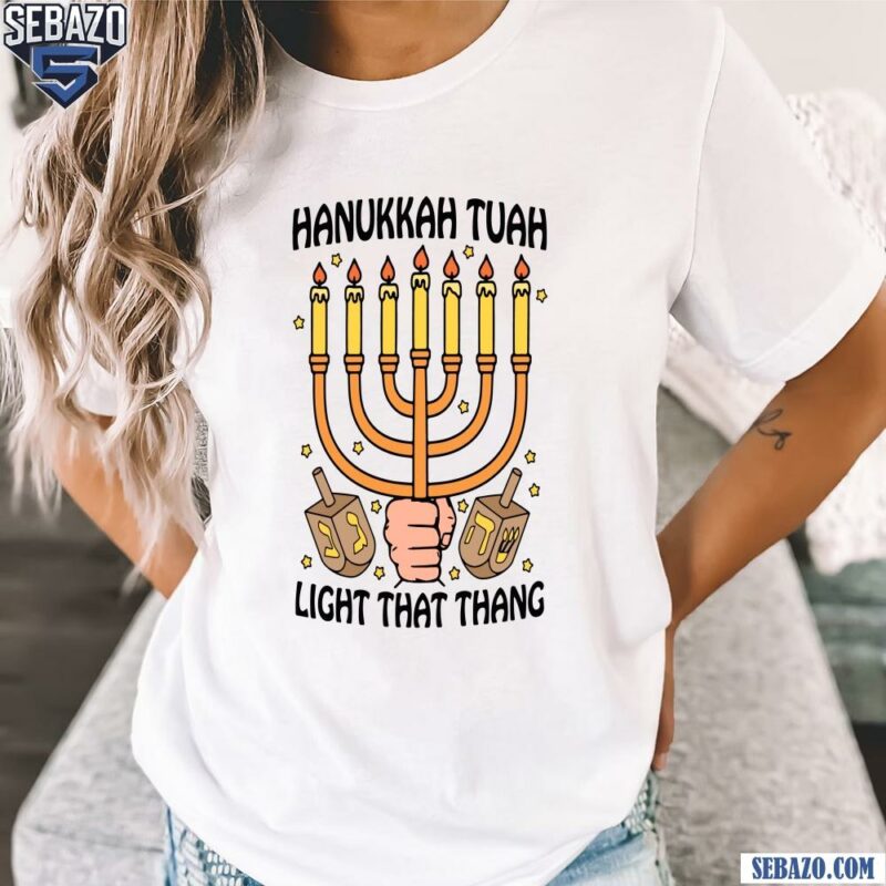 Hanukkah Tuah Light That Thing Shirt t-shirt