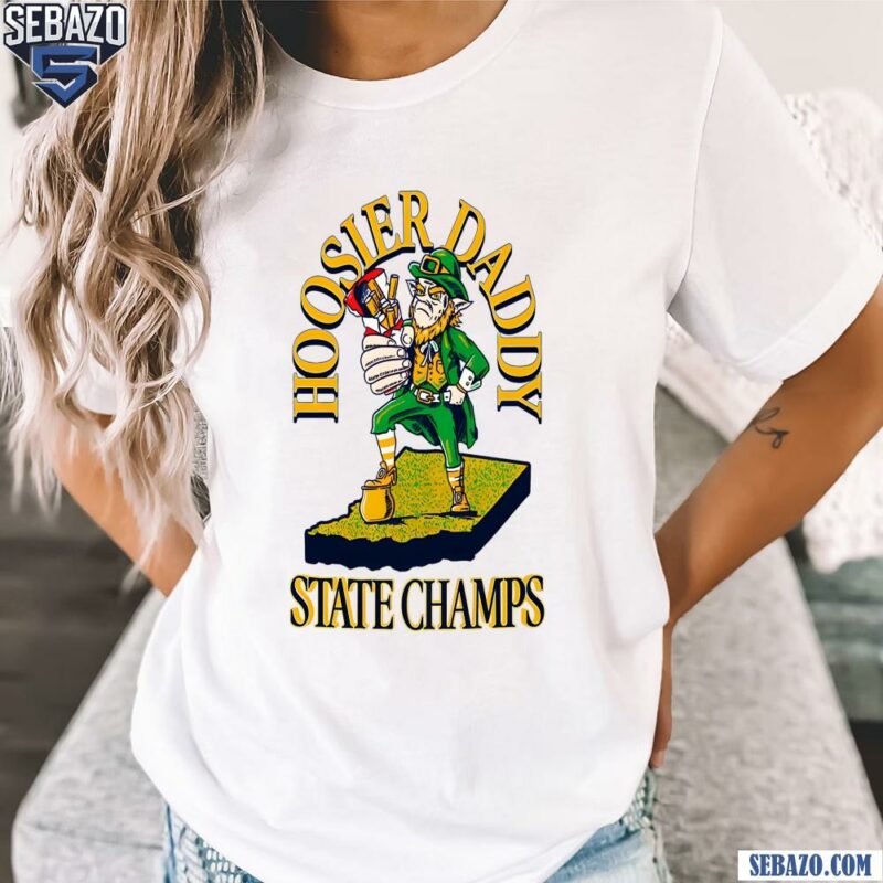 Hoosier Daddy State Champ Notre Dame Fighting Irish Shirt t-shirt