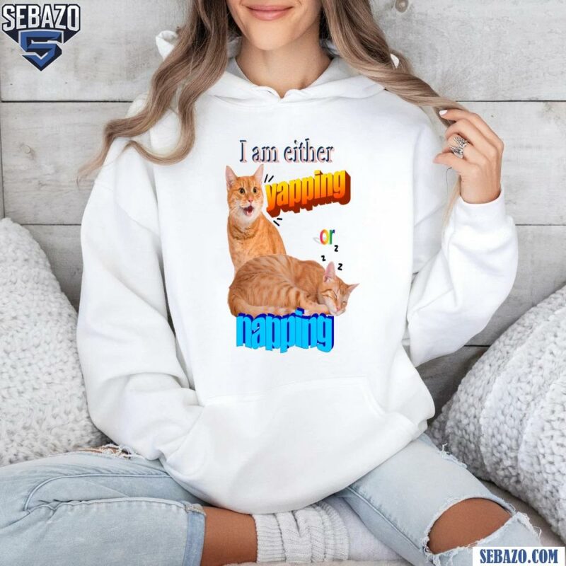 I Am Either Yapping Napping Funny Cat Meme Shirt hoodie