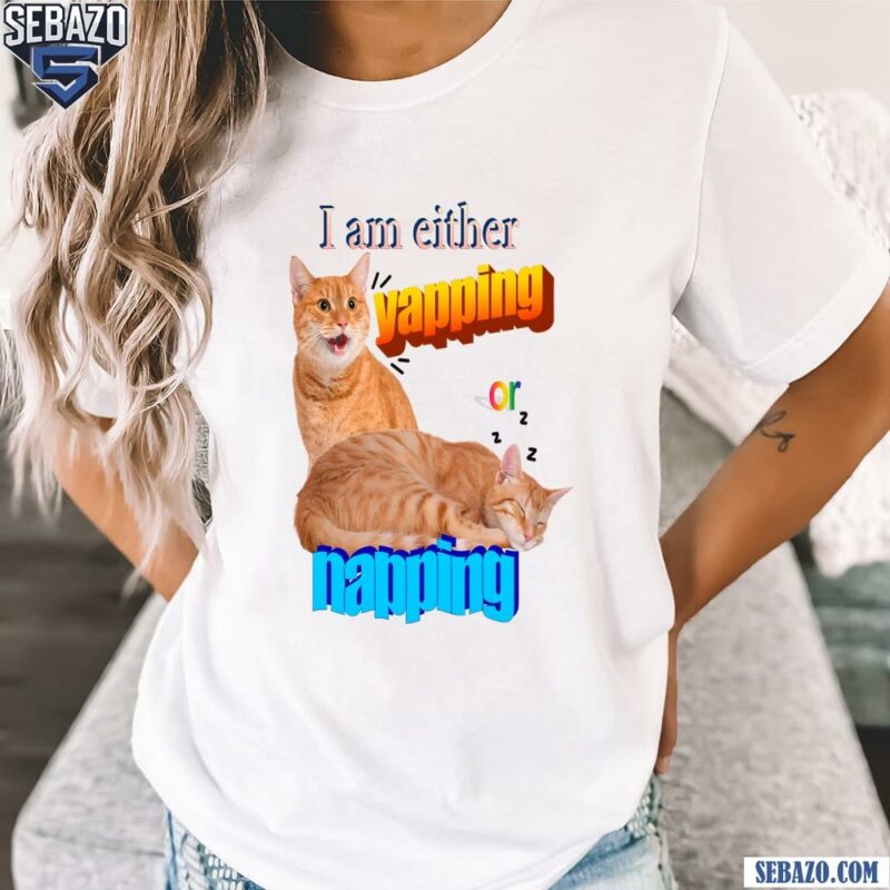 I Am Either Yapping Napping Funny Cat Meme Shirt t-shirt