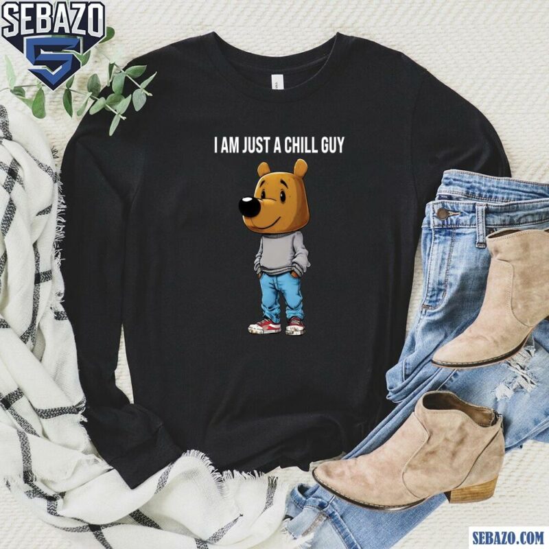 I Am Just A Chill Guy Funny Bear Shirt long sleeved