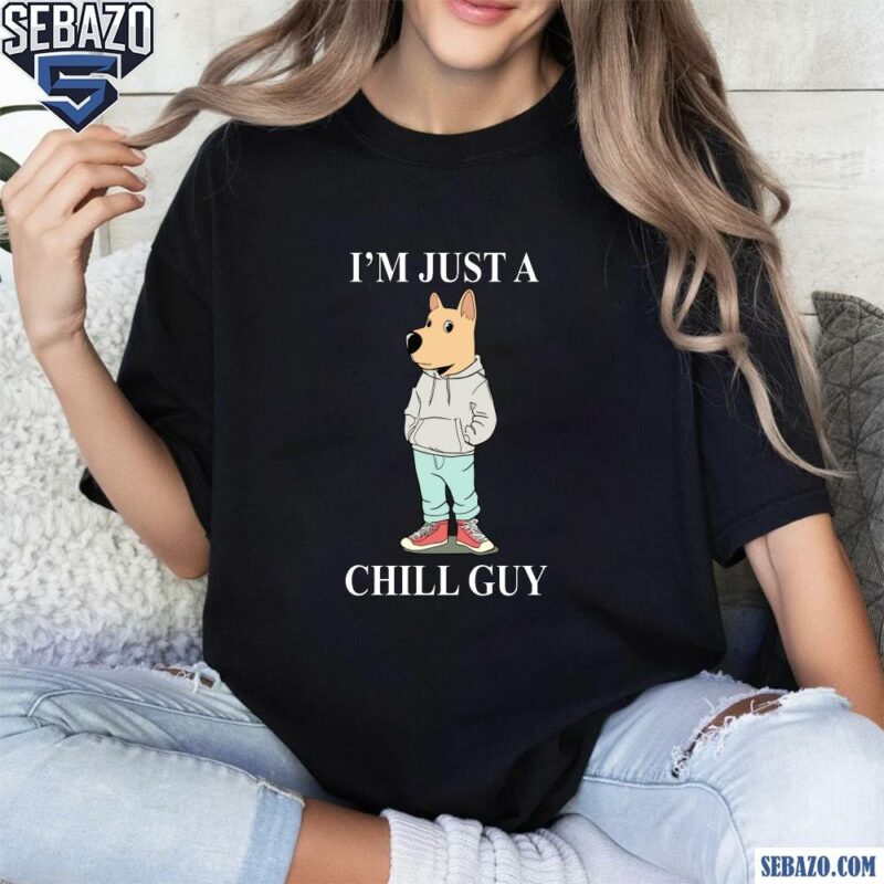 I Am Just A Chill Guy Tee Funny Humor Shirt t-shirt