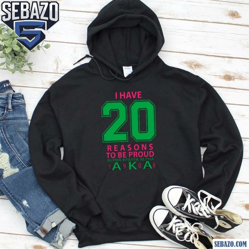 I Have 20 Reasons To Be Proud Alpha Kappa Alpha 1908 Shirt hoodie