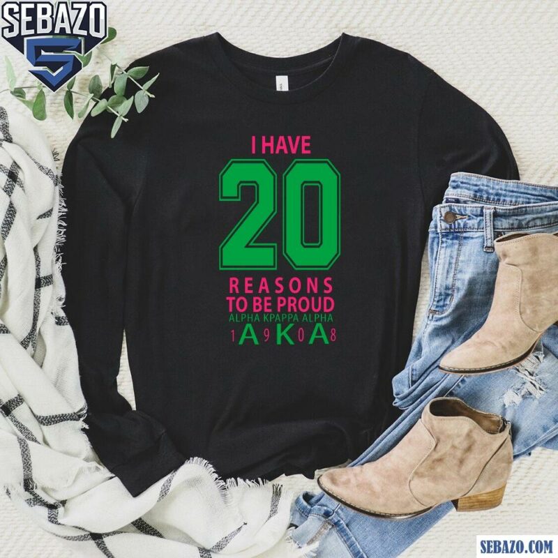 I Have 20 Reasons To Be Proud Alpha Kappa Alpha 1908 Shirt long sleeved