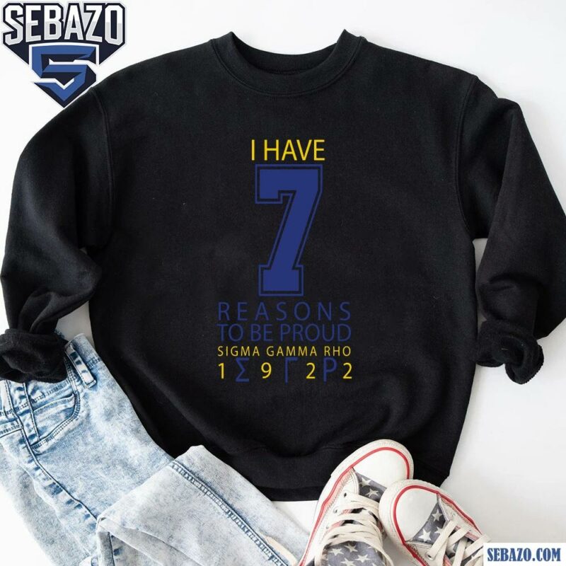 I Have Seven Reasons To Be Proud Sigma Gamma Rho Shirt sweatshirt