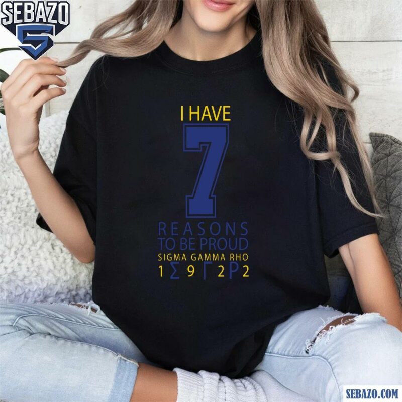 I Have Seven Reasons To Be Proud Sigma Gamma Rho Shirt t-shirt