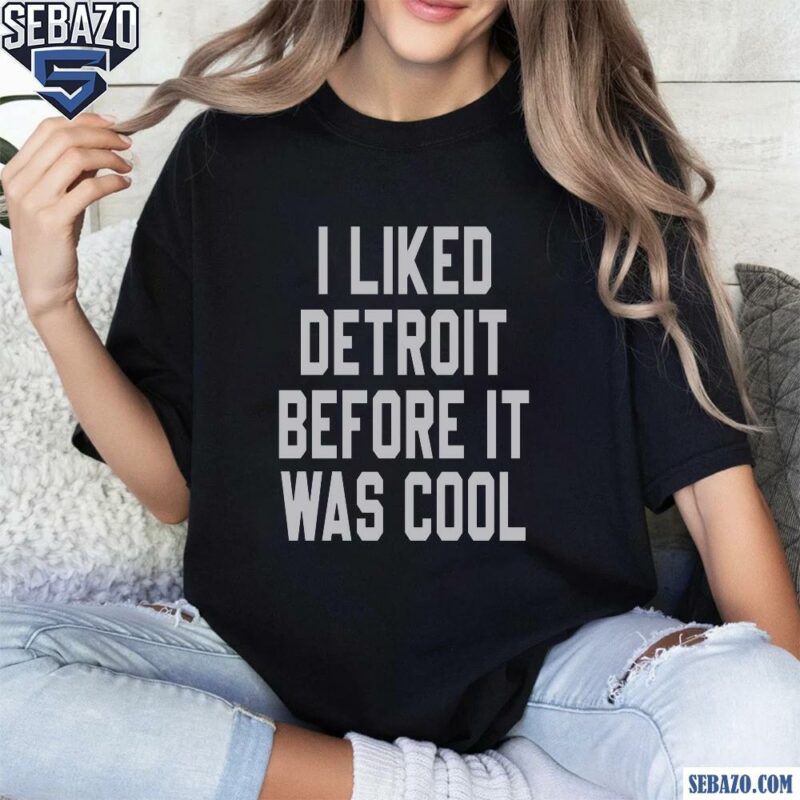 I Liked Detroit Before It Was Cool Shirt t-shirt