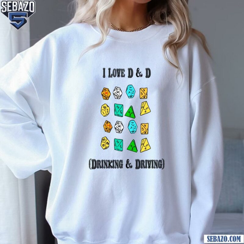 I Love D And D Drinking And Driving sweatshirt