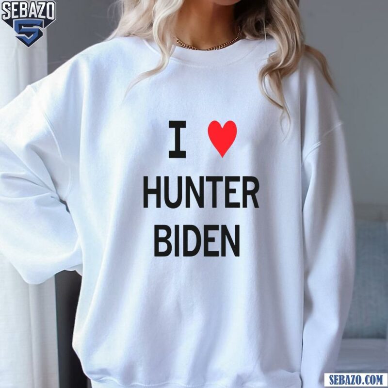 I Love Hunter Biden Shirt sweatshirt