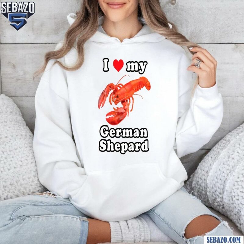 I Love My Getman Shepard Shirt hoodie