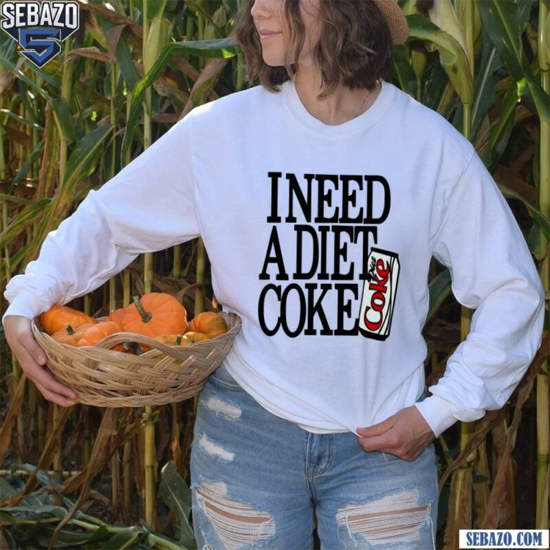 I Need A Diet Coke Shirt long sleeved