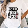 I Need A Diet Coke Shirt t-shirt