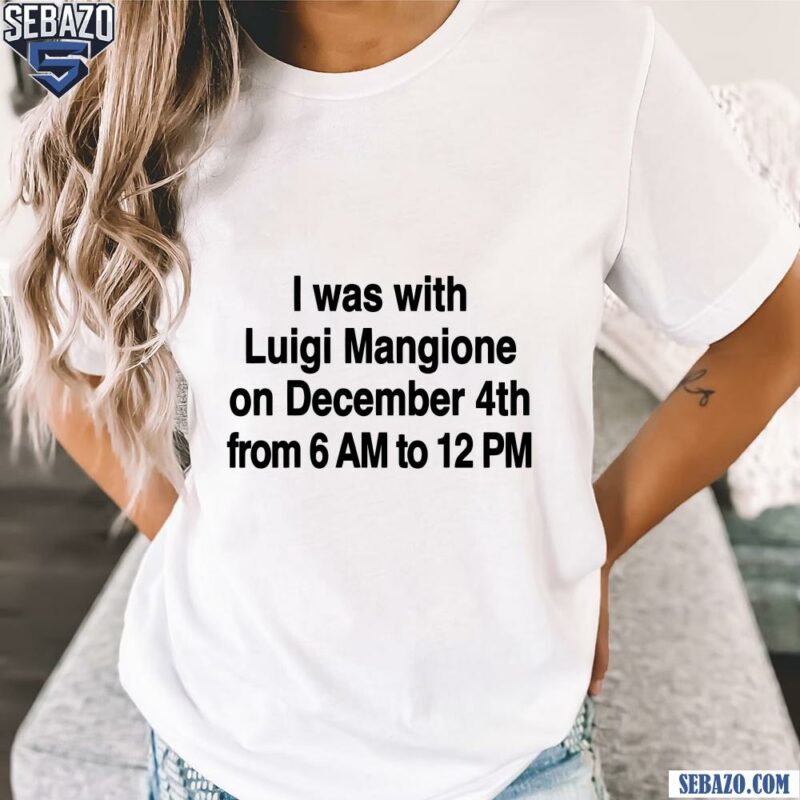 I Was With Luigi Mangione On December 4Th Shirt t-shirt