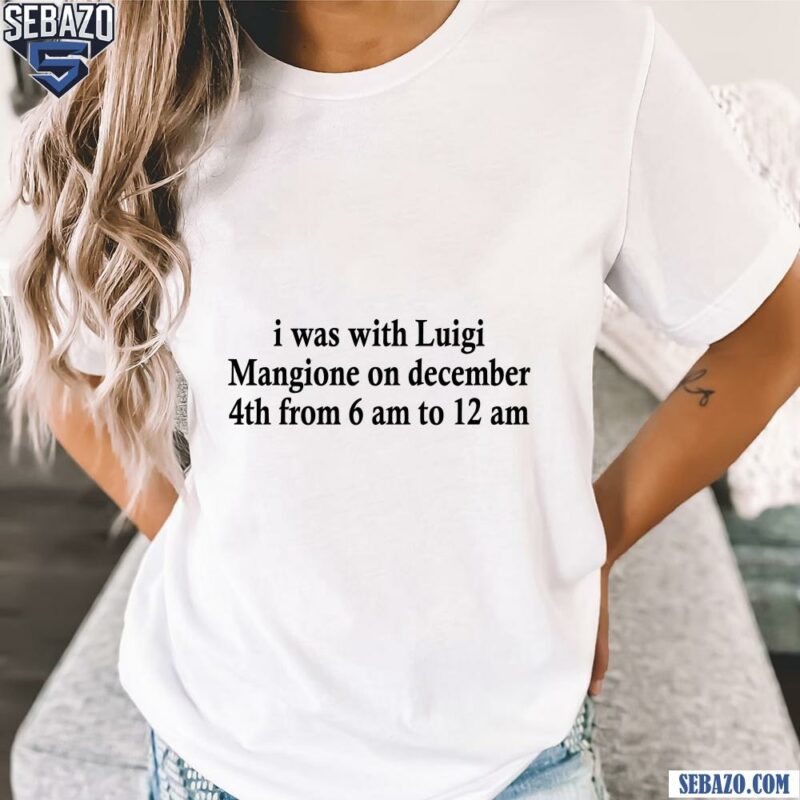 I Was With Luigi Mangione On December Shirt t-shirt