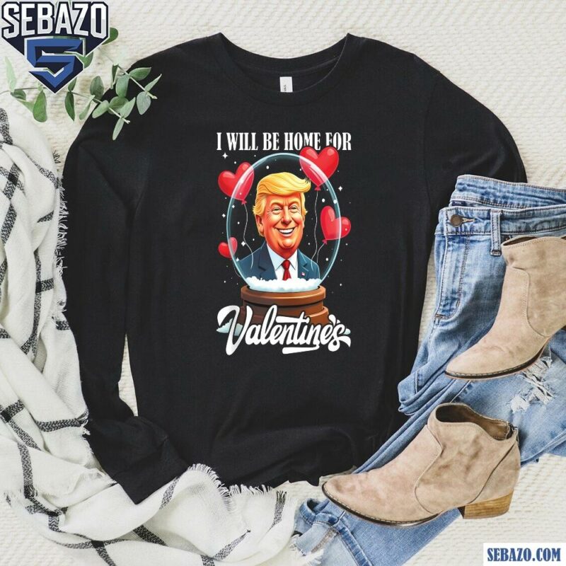 I Will Be Home For Valentines Funny Trump Valentines Day Shirt long sleeved