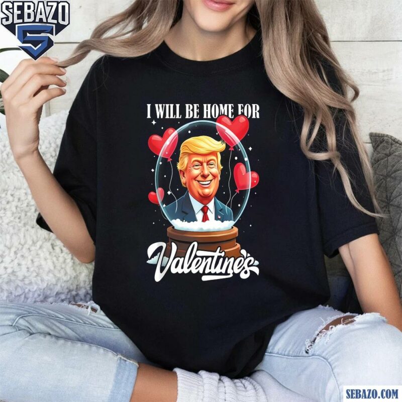 I Will Be Home For Valentines Funny Trump Valentines Day Shirt t-shirt