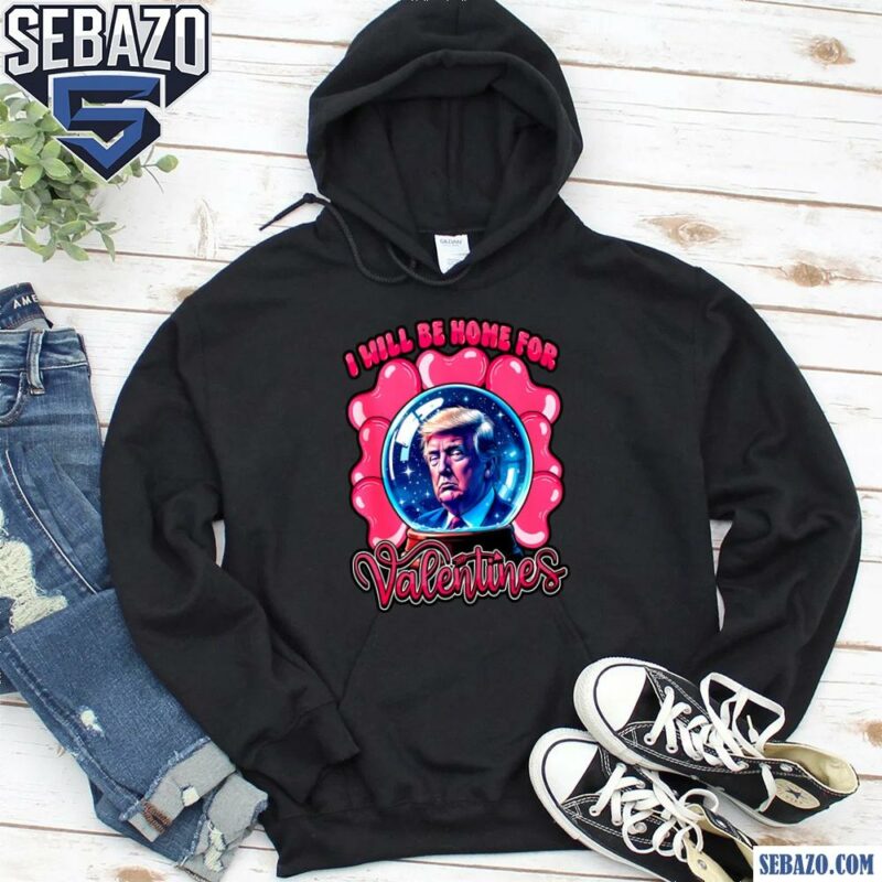 I Will Be Home For Valentines Trump Heart Shirt hoodie