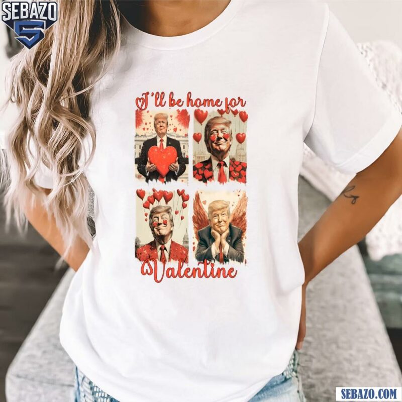 Ill Be Home For Valentine Funny President Trump Heart Shirt t-shirt