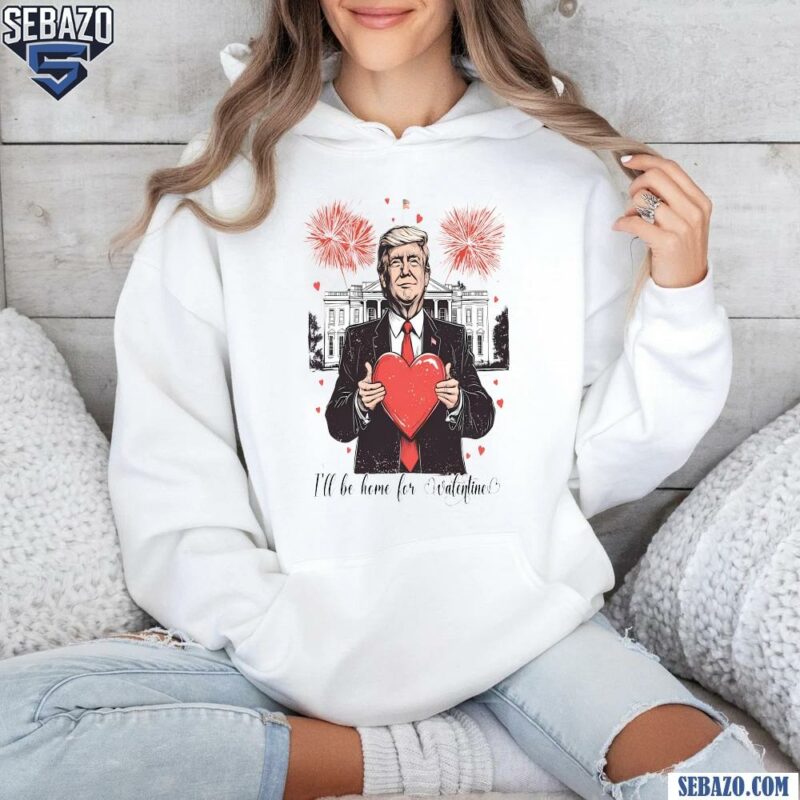 Ill Be Home For Valentine Funny Trump Trump Valentines Heart Shirt hoodie