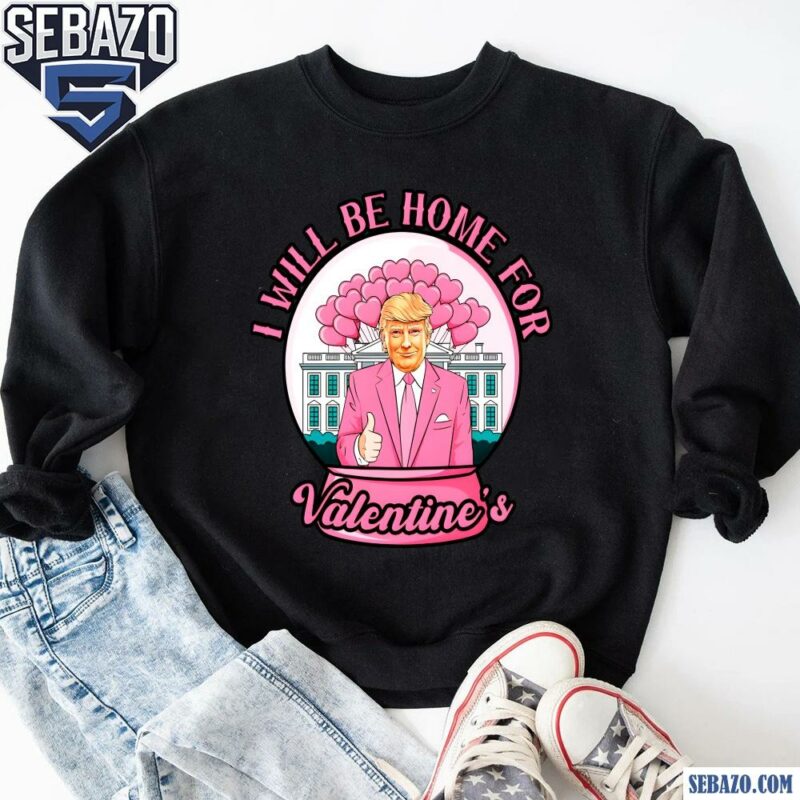 Ill Be Home For Valentines President Trump Valentine Shirt sweatshirt