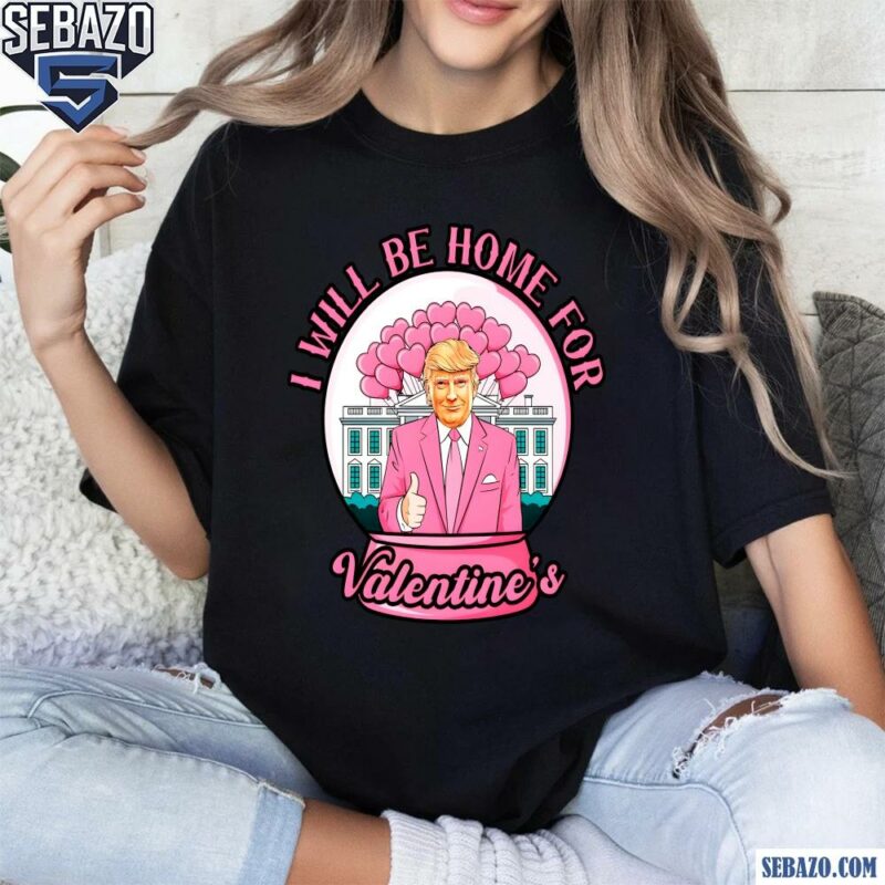 Ill Be Home For Valentines President Trump Valentine Shirt t-shirt