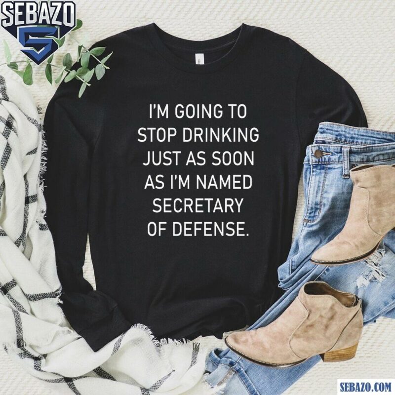 Im Going To Stop Drinking Just As Soon As Funny Quote Shirt long sleeved