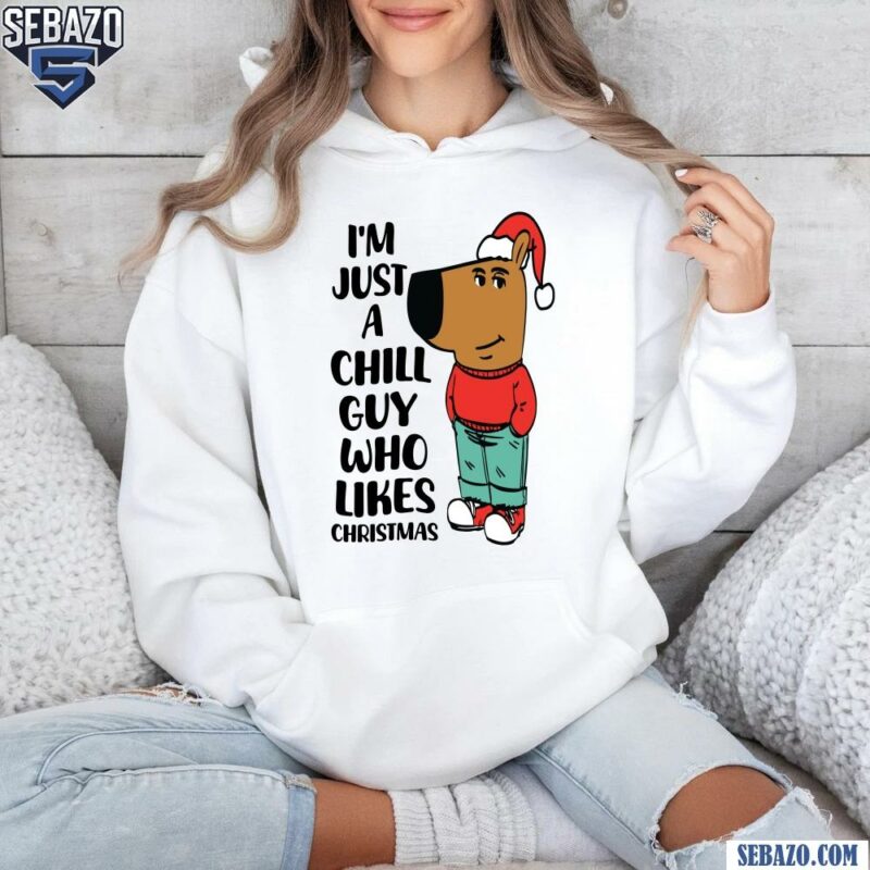 Im Just A Chill Guy Who Likes Christmas Shirt hoodie