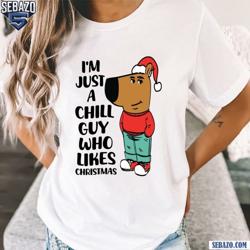 Im Just A Chill Guy Who Likes Christmas Shirt t-shirt