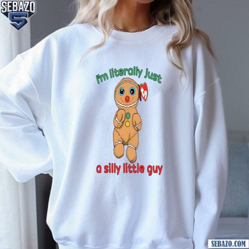 Im Literally Just A Silly Little Guy Gingerbread Shirt sweatshirt