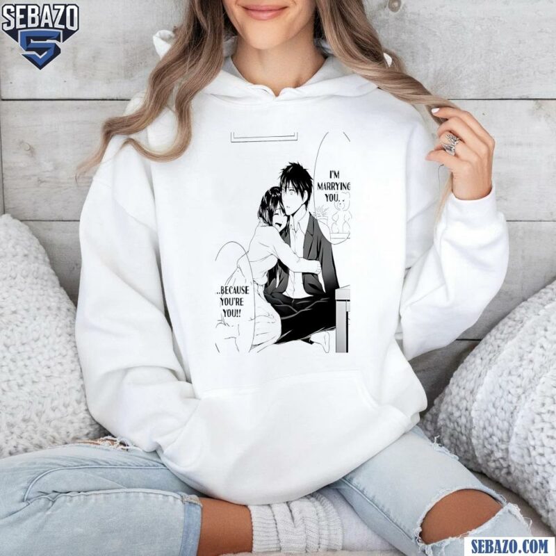 Im Marrying You Because You Are You Comic Shirt hoodie