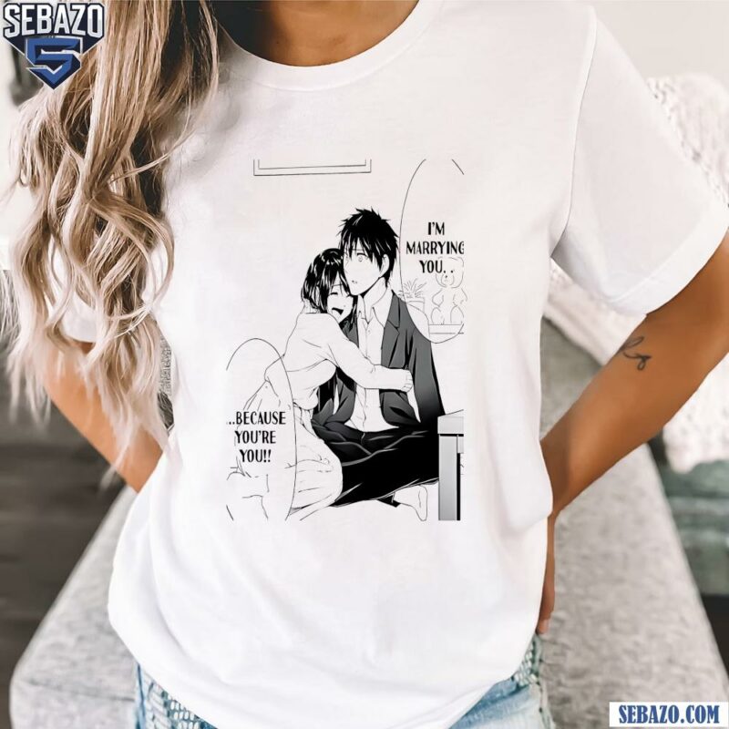 Im Marrying You Because You Are You Comic Shirt t-shirt