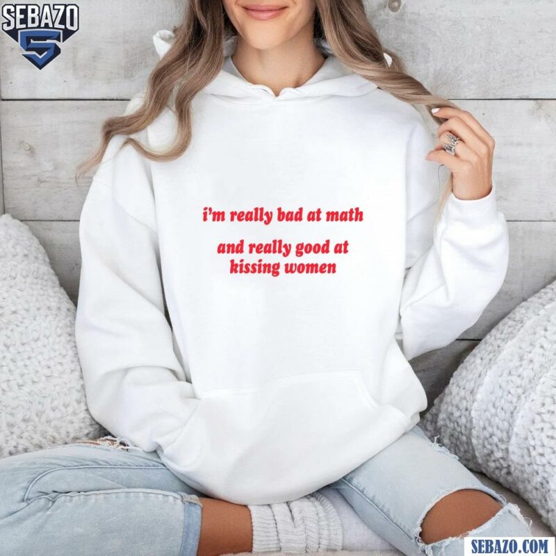 Im Really Bad At Math And Really Good At Kissing Woman Shirt hoodie