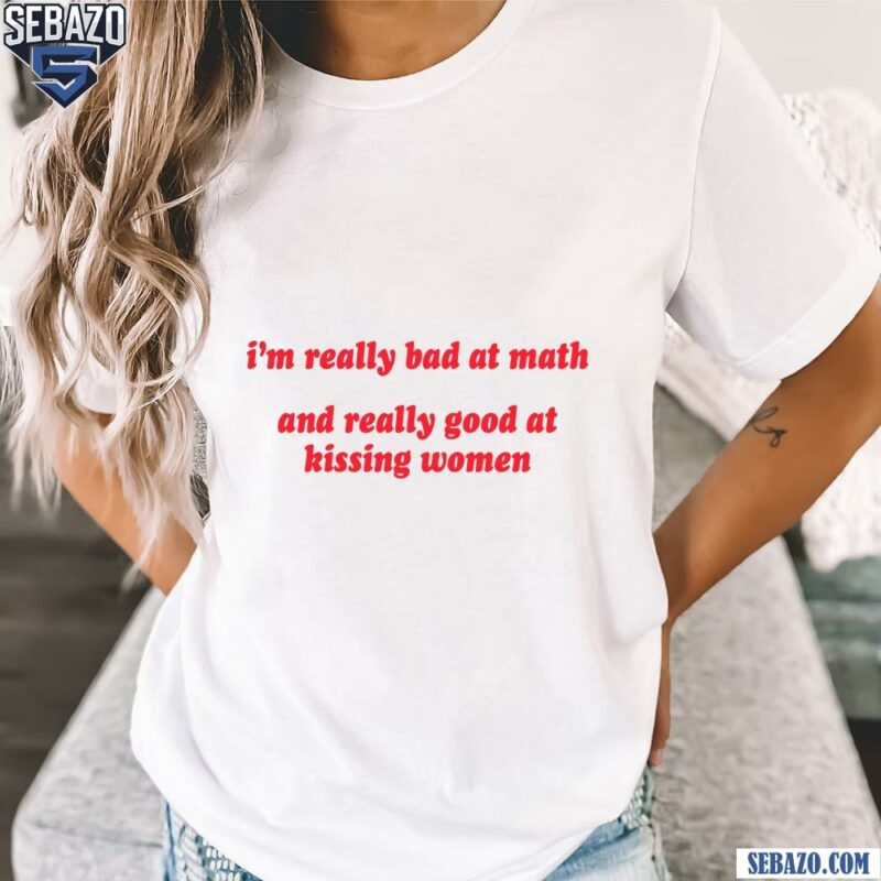 Im Really Bad At Math And Really Good At Kissing Woman Shirt t-shirt