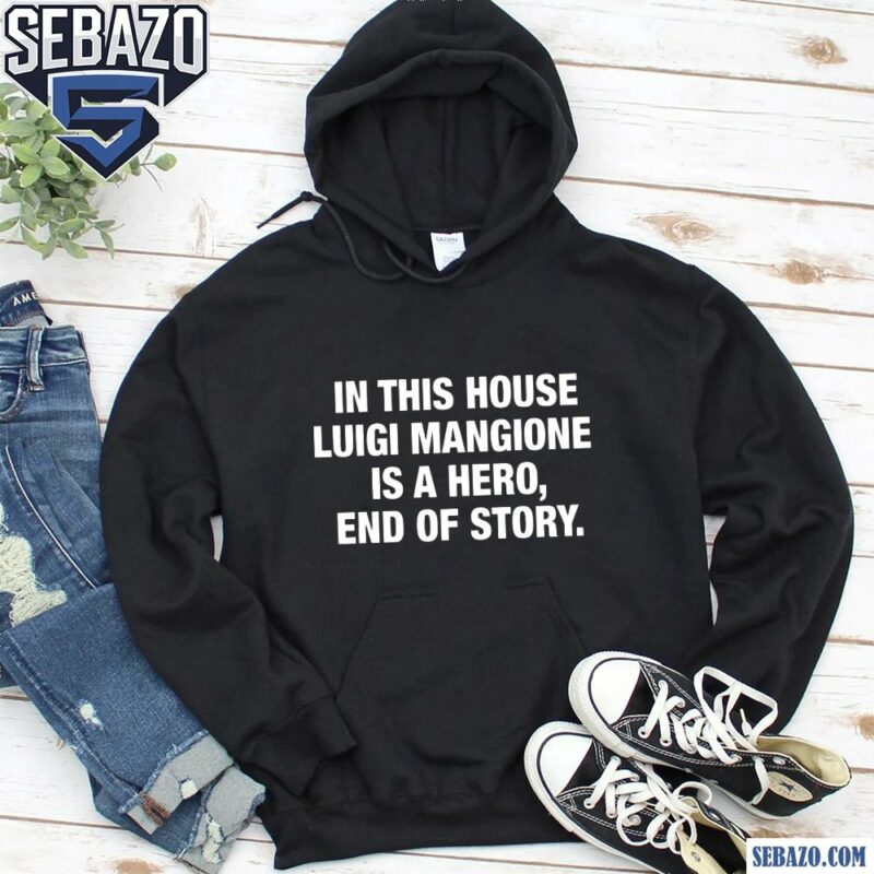 In This House Luigi Mangione Is A Hero End Of Story Shirt hoodie