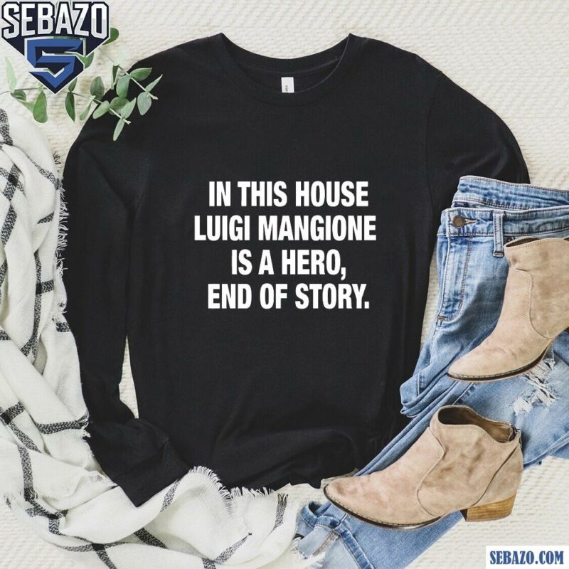 In This House Luigi Mangione Is A Hero End Of Story Shirt long sleeved